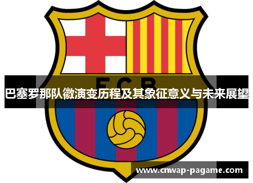 巴塞罗那队徽演变历程及其象征意义与未来展望