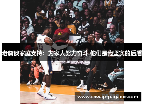 老詹谈家庭支持:为家人努力奋斗 他们是我坚实的后盾 老詹谈家庭支持:为家人努力奋斗 他们是我坚实的后盾