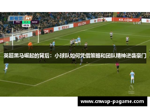 英超黑马崛起的背后：小球队如何凭借策略和团队精神逆袭豪门