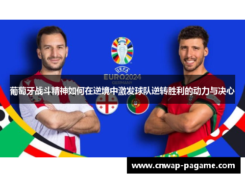 葡萄牙战斗精神如何在逆境中激发球队逆转胜利的动力与决心 葡萄牙战斗精神如何在逆境中激发球队逆转胜利的动力与决心