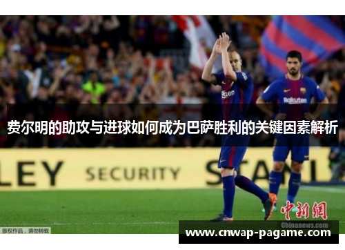 费尔明的助攻与进球如何成为巴萨胜利的关键因素解析 费尔明的助攻与进球如何成为巴萨胜利的关键因素解析