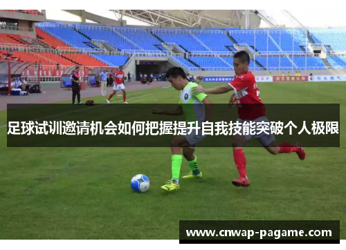 足球试训邀请机会如何把握提升自我技能突破个人极限
