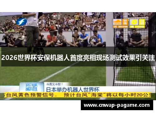 2026世界杯安保机器人首度亮相现场测试效果引关注