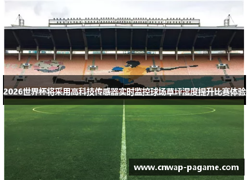 2026世界杯将采用高科技传感器实时监控球场草坪湿度提升比赛体验