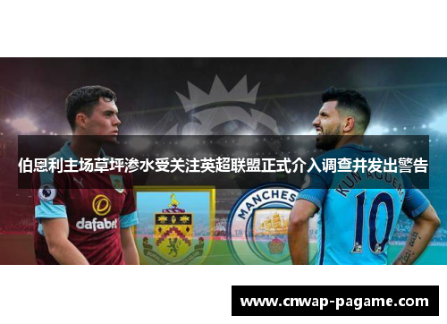 伯恩利主场草坪渗水受关注英超联盟正式介入调查并发出警告 伯恩利主场草坪渗水受关注英超联盟正式介入调查并发出警告