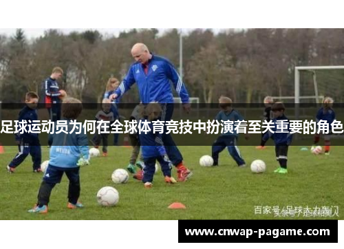 足球运动员为何在全球体育竞技中扮演着至关重要的角色