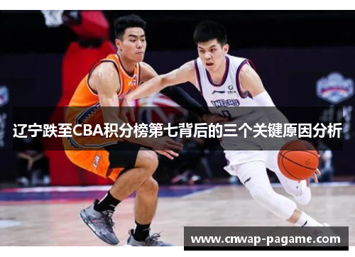 辽宁跌至CBA积分榜第七背后的三个关键原因分析