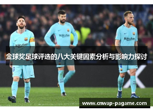 金球奖足球评选的八大关键因素分析与影响力探讨 金球奖足球评选的八大关键因素分析与影响力探讨