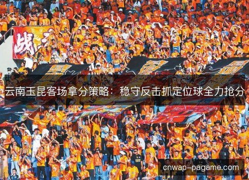 云南玉昆客场拿分策略：稳守反击抓定位球全力抢分